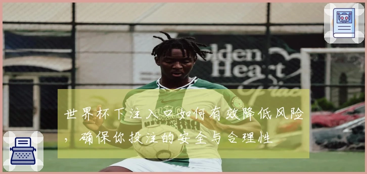 世界杯下注入口如何有效降低风险，确保你投注的安全与合理性