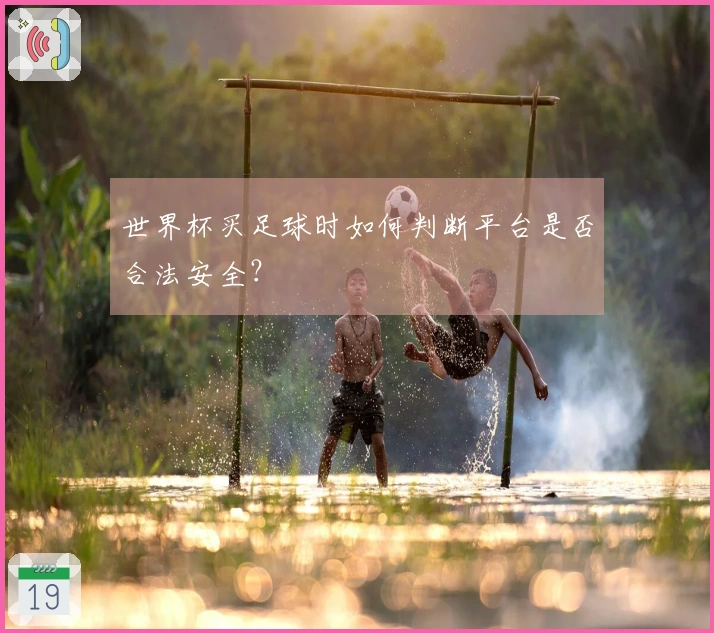 世界杯买足球时如何判断平台是否合法安全？